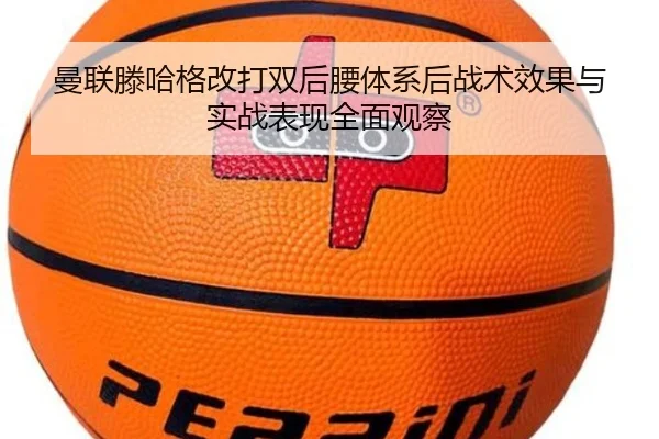 曼联滕哈格改打双后腰体系后战术效果与实战表现全面观察
