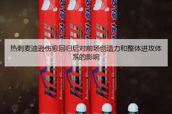 热刺麦迪逊伤愈回归后对前场创造力和整体进攻体系的影响