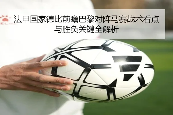 法甲国家德比前瞻巴黎对阵马赛战术看点与胜负关键全解析