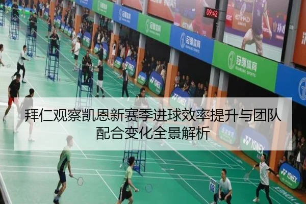 拜仁观察凯恩新赛季进球效率提升与团队配合变化全景解析